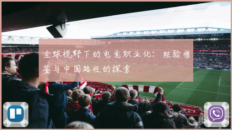 全球视野下的电竞职业化:经验借鉴与中国路径的探索