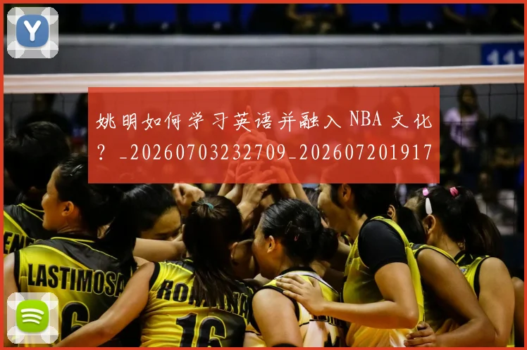 姚明如何学习英语并融入 NBA 文化？_20260703232709_20260720191714