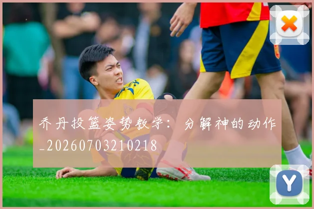 乔丹投篮姿势教学：分解神的动作_20260703210218