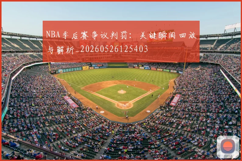 NBA季后赛争议判罚：关键瞬间回放与解析_20260526125403