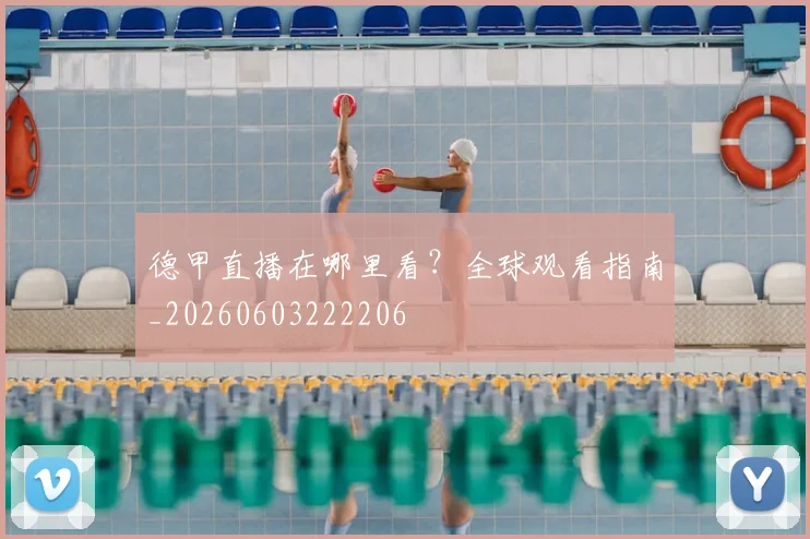 德甲直播在哪里看?全球观看指南_20260603222206