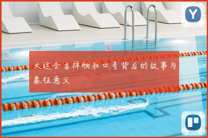 大运会吉祥物和口号背后的故事与象征意义