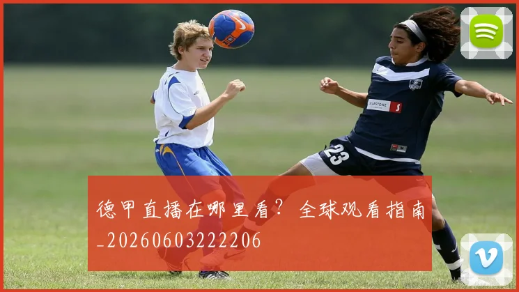 德甲直播在哪里看？全球观看指南_20260603222206