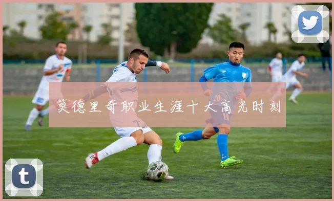 莫德里奇职业生涯十大高光时刻