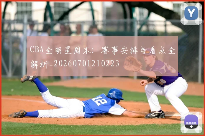 CBA全明星周末：赛事安排与看点全解析_20260701210223
